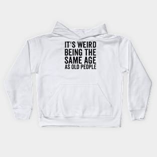 It's Weird Being The Same Age As Old - Funny Black Style Kids Hoodie